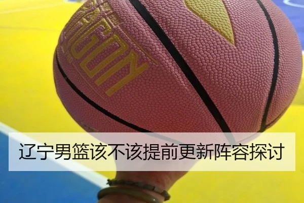 辽宁男篮该不该提前更新阵容探讨